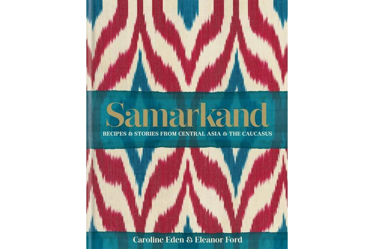 Samarkand - Recipes and Stories from Central Asia and The Caucasas